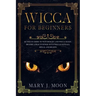 WICCA For Beginners: Ultimate Guide to Witchcraft and Wicca Magic. Become a Practioner with Wiccan Rituals, Spells, and Beliefs.