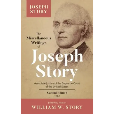 The Miscellaneous Writings of Joseph Story: Associate Justice of the Supreme Court of the United States ... Second Edition (1852)