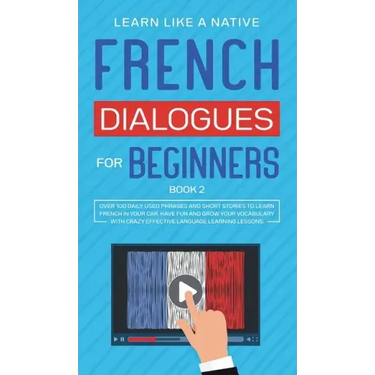 French Dialogues for Beginners Book 2: Over 100 Daily Used Phrases and Short Stories to Learn French in Your Car. Have Fun and Grow Your Vocabulary wi
