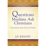 Questions Muslims Ask Christians: Conversations about God and Scripture