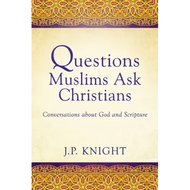Questions Muslims Ask Christians: Conversations about God and Scripture