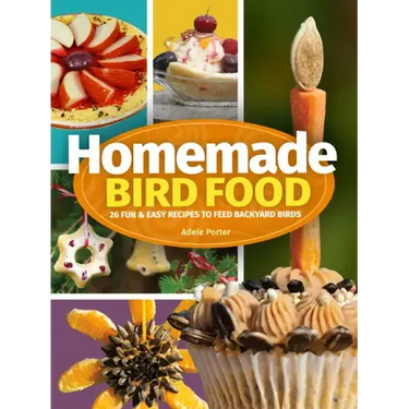 Homemade Bird Food: 26 Fun & Easy Recipes to Feed Backyard Birds