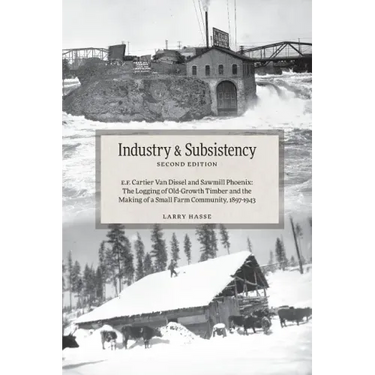 Industry and Subsistency: E. F. Cartier Van Dissel and Sawmill Phoenix; The Logging of Old-Growth Timber and the Making of a Small Farm Communit