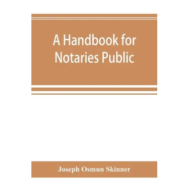 A handbook for notaries public and commissioners of deeds of New York: being a treatise on the laws, federal and state, governing notaries public and