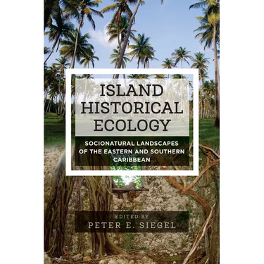 Island Historical Ecology: Socionatural Landscapes of the Eastern and Southern Caribbean