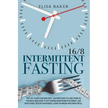 Intermittent Fasting 16/8: The 101 Guide Fasting Diet 16/8 Method to Lose Over 50 Pounds and Keep It off Eating Whatever You Want. Live Healthier