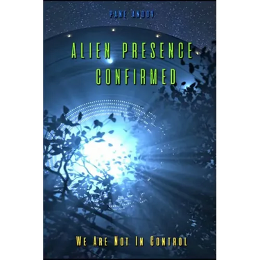 Alien Presence Confirmed - We Are Not in Control