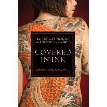 Covered in Ink: Tattoos, Women and the Politics of the Body