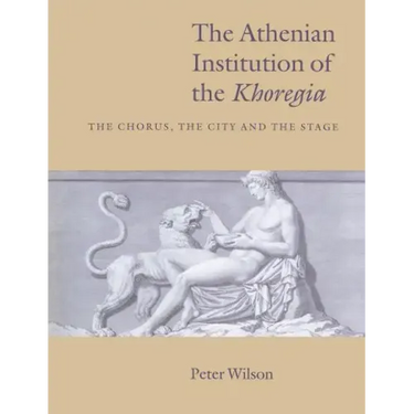 The Athenian Institution of the Khoregia: The Chorus, the City and the Stage