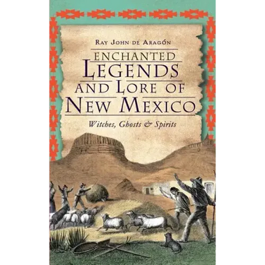 Enchanted Legends and Lore of New Mexico: Witches, Ghosts and Spirits