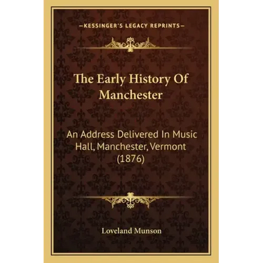 The Early History Of Manchester: An Address Delivered In Music Hall, Manchester, Vermont (1876)