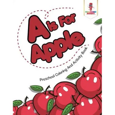 A is For Apple: Preschool Coloring And Activity Book