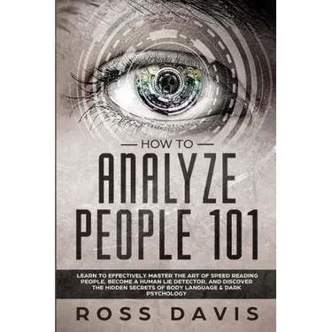 How To Analyze People 101: Learn To Effectively Master The Art of Speed Reading People, Become a Human Lie Detector, and Discover The Hidden Secr