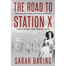 The Road to Station X: From Debutante Ball to Fighter-Plane Factory to Bletchley Park, a Memoir of One Woman's Journey Through World War Two