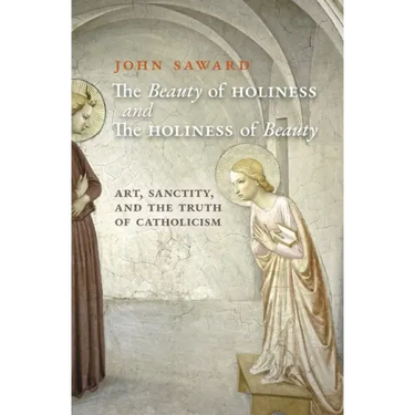 The Beauty of Holiness and the Holiness of Beauty: Art, Sanctity, and the Truth of Catholicism