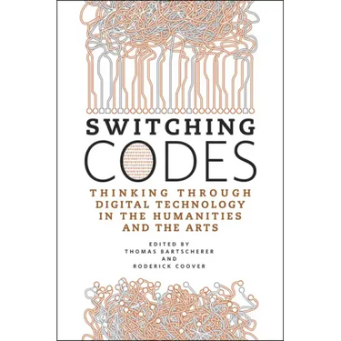 Switching Codes: Thinking Through Digital Technology in the Humanities and the Arts