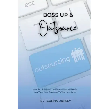 Boss Up & Outsource: How To Build a Virtual Team And Take Your Business To The Next Level