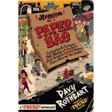 Requiem for a Paper Bag: Celebrities and Civilians Tell Stories of the Best Lost, Tossed, and Found Items from Around the World