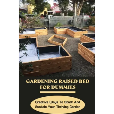Gardening Raised Bed For Dummies: Creative Ways To Start And Sustain Your Thriving Garden: Varieties Of Gardening Raised Beds