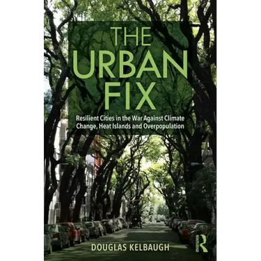 The Urban Fix: Resilient Cities in the War Against Climate Change, Heat Islands and Overpopulation