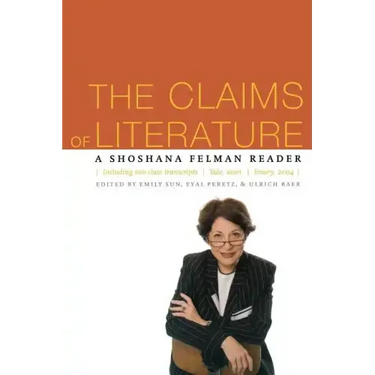 The Claims of Literature: A Shoshana Felman Reader