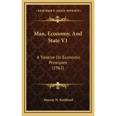 Man, Economy, And State V1: A Treatise On Economic Principles (1962)