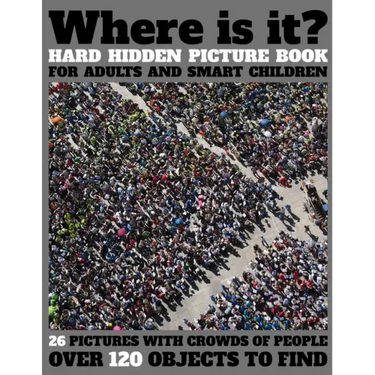 Where Is It? Hard Hidden Picture Book for Adults and Smart Children: 26 Pictures with Crowds of People, More Than 120 Objects to Find, Challenging Act