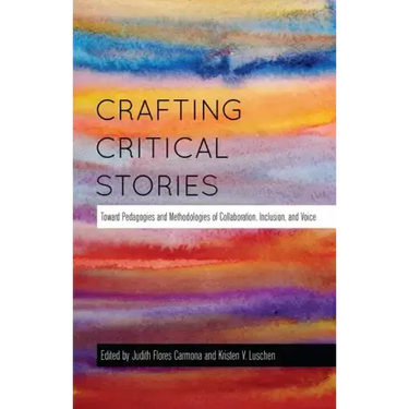 Crafting Critical Stories: Toward Pedagogies and Methodologies of Collaboration, Inclusion, and Voice