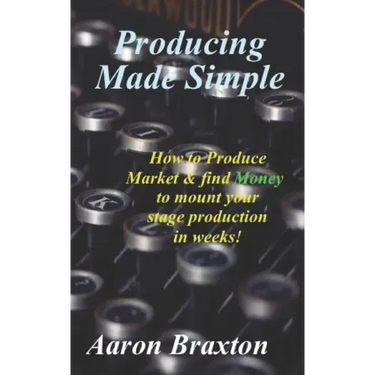 Producing Made Simple: How to Produce Market & and find Money to mount your stage production in weeks!
