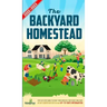 The Backyard Homestead 2022-2023: Step-By-Step Guide to Start Your Own Self Sufficient Mini Farm on Just a Quarter Acre With the Most Up-To-Date Infor