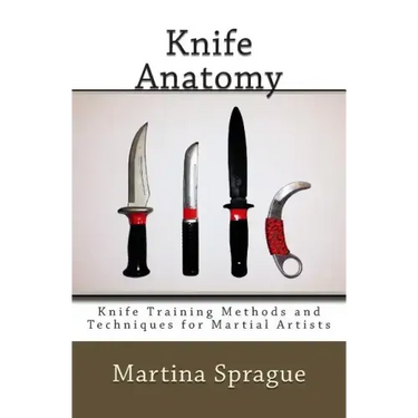 Knife Anatomy: Knife Training Methods and Techniques for Martial Artists