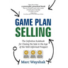 Game Plan Selling: The Definitive Rulebook for Closing the Sale in the Age of the Well-Informed Prospect