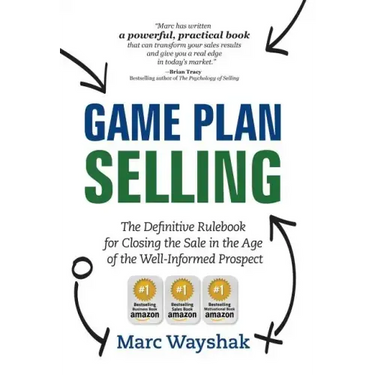 Game Plan Selling: The Definitive Rulebook for Closing the Sale in the Age of the Well-Informed Prospect