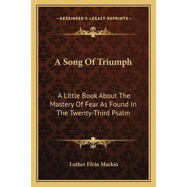 A Song Of Triumph: A Little Book About The Mastery Of Fear As Found In The Twenty-Third Psalm