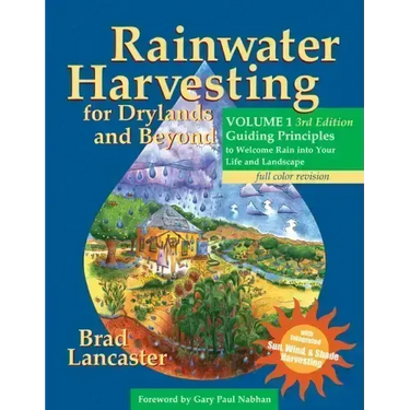 Rainwater Harvesting for Drylands and Beyond, Volume 1, 3rd Edition: Guiding Principles to Welcome Rain Into Your Life and Landscape
