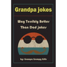 Grandpa Jokes: Way terribly Better Than Dad Jokes, Funny Grandfather Gift For Birthday, Father's Day.