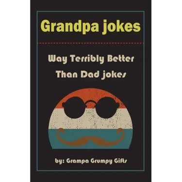 Grandpa Jokes: Way terribly Better Than Dad Jokes, Funny Grandfather Gift For Birthday, Father's Day.