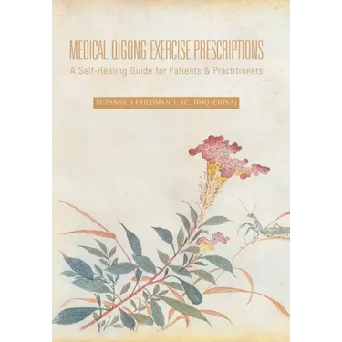 Medical Qigong Exercise Prescriptions: A Self-Healing Guide for Patients & Practitioners