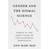 Gender and the Dismal Science: Women in the Early Years of the Economics Profession