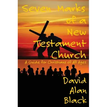 Seven Marks of a New Testament Church: A Guide for Christians of All Ages