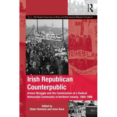 Irish Republican Counterpublic: Armed Struggle and the Construction of a Radical Nationalist Community in Northern Ireland, 1969-1998