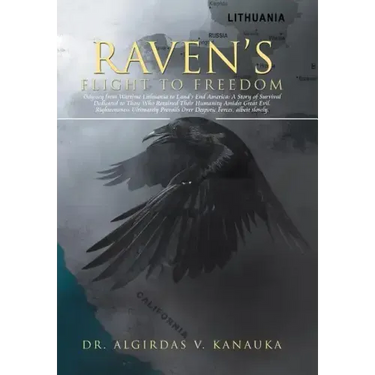 Raven's Flight to Freedom: Odyssey from Wartime Lithuania to Land's End America: A Story of Survival Dedicated to Those Who Retained Their Humani