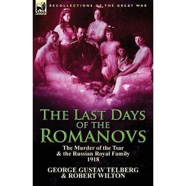 The Last Days of the Romanovs: The Murder of the Tsar & the Russian Royal Family, 1918