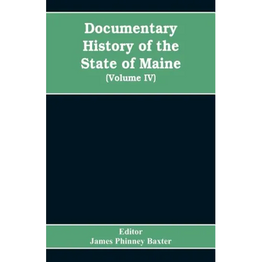 Documentary History of the State of Maine, Containing the Baxter Manuscripts (Volume IV)