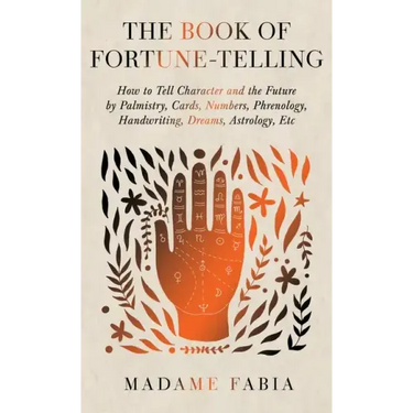 The Book of Fortune-Telling - How to Tell Character and the Future by Palmistry, Cards, Numbers, Phrenology, Handwriting, Dreams, Astrology, Etc
