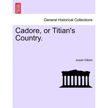 Cadore, or Titian's Country.