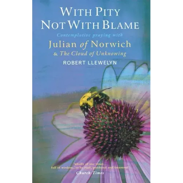 With Pity Not with Blame: Contemplative Praying with Julian of Norwich and 'The Cloud of Unknowing'