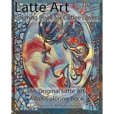 Latte Art Coloring Book for Coffee Lovers: An Original Latte Art Adult Coloring Book
