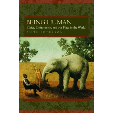 Being Human: Ethics, Environment, and Our Place in the World