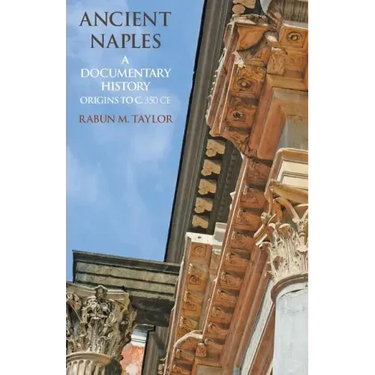 Ancient Naples: A Documentary History Origins to c. 350 CE